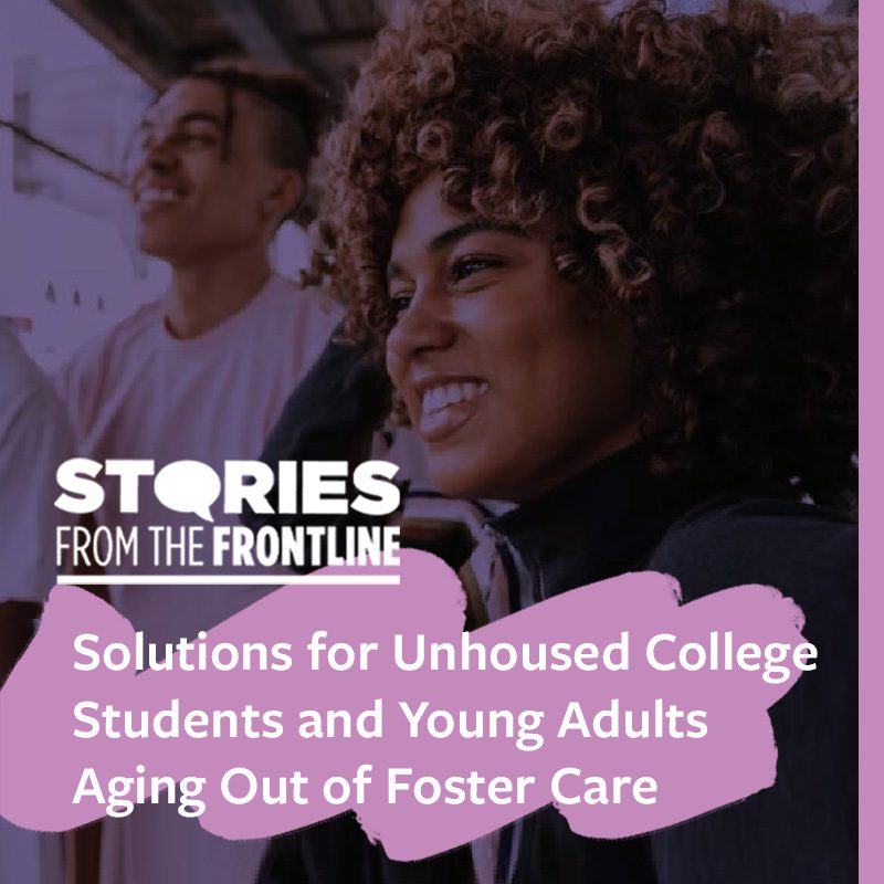Stories from the Frontline: Solutions for Unhoused College Students and Young Adults Aging out of Foster Care