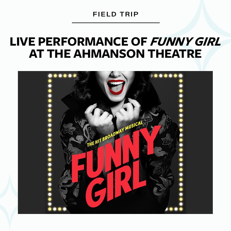 Field Trip Live Performance of Funny Girl at the Ahmanson Theatre
