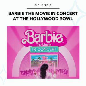Field Trip: Barbie the Movie In Concert at the Hollywood Bowl