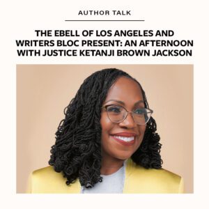 The Ebell of Los Angeles and Writers Bloc present: An Afternoon with Justice Ketanji Brown Jackson